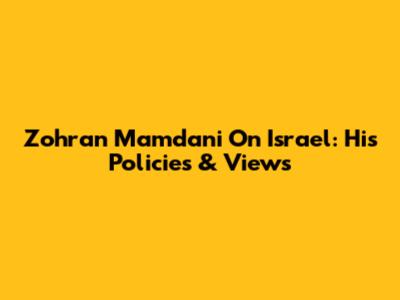 Zohran Mamdani On Israel: His Policies & Views