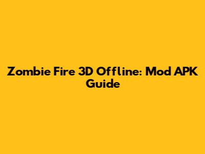 Zombie Fire 3D Offline: Mod APK Guide