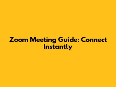 Zoom Meeting Guide: Connect Instantly
