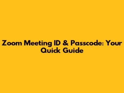 Zoom Meeting ID & Passcode: Your Quick Guide
